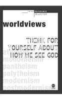 Worldviews Think for yourself about how we see God TH1NK Reference Collection Reader