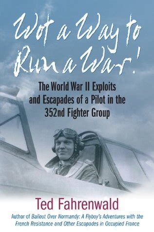 Wot a Way to Run a War The World War II Exploits and Escapades of a Pilot in the 352nd Fighter Group Doc