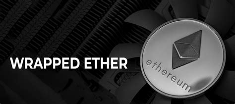 Wrapped Ether (WETH): Unlocking the Potential of Ethereum