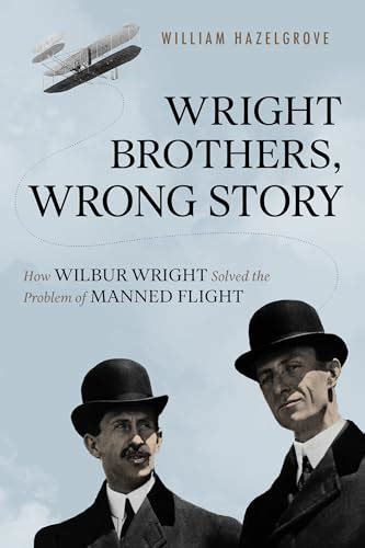 Wright Brothers Wrong Story How Wilbur Wright Solved the Problem of Manned Flight Kindle Editon