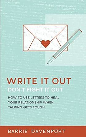 Write It Out Dont Fight It Out How to Use Letters to Heal Your Relationship When Talking Gets Tough Epub