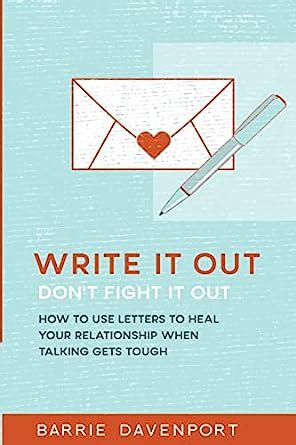 Write It Out Dont Fight It Out How to Use Letters to Heal Your Relationship When Talking Gets Tough Epub