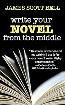 Write Your Novel From The Middle A New Approach for Plotters Pantsers and Everyone in Between Reader