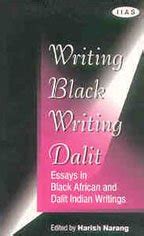 Writing Black Writing Dalit Essays in Black African and Dalit Indian Writings PDF