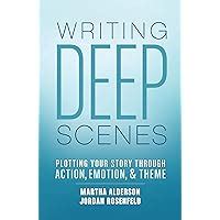 Writing Deep Scenes Plotting Your Story Through Action Emotion and Theme Kindle Editon