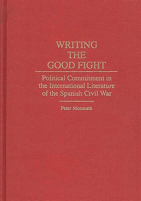 Writing the Good Fight Political Commitment in the International Literature of the Spanish Civil Wa Reader