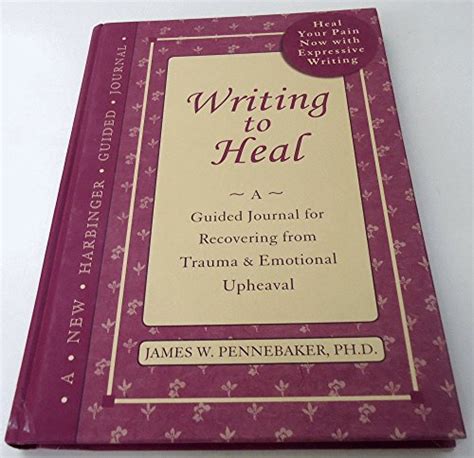 Writing to Heal A guided journal for recovering from trauma and emotional upheaval PDF