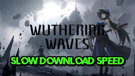 Wuthering Waves Download Slow: 4 Top-Rated Solutions for Fast and Smooth Streaming