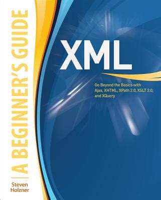 XML A Beginner's Guide : Go Beyond the Basics with Ajax, XHTML, XPath 2.0, XSLT 2.0 and Kindle Editon