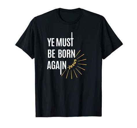 Ye Must Be Born Again Shirt: A Comprehensive Guide to Understanding the Meaning and Significance