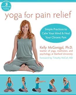 Yoga for Pain Relief Simple Practices to Calm Your Mind and Heal Your Chronic Pain The New Harbinger Whole-Body Healing Series Reader