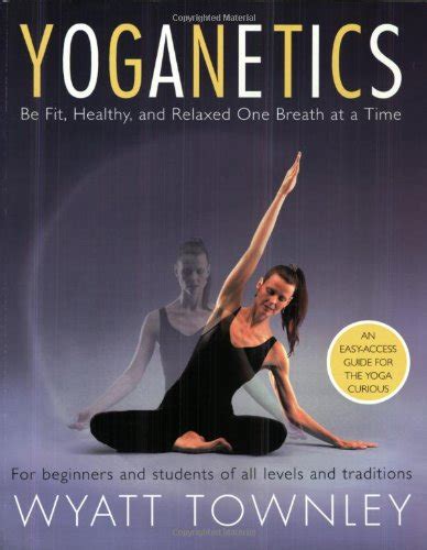 Yoganetics Be Fit, Healthy, and Relaxed One Breath At A Time 1st Edition Reader