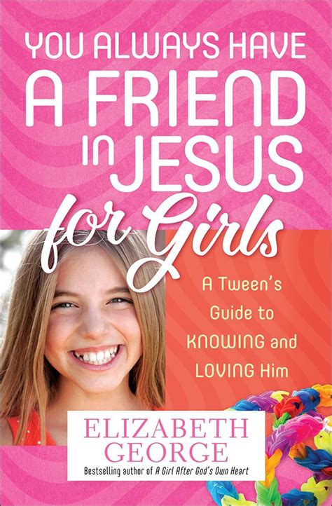 You Always Have a Friend in Jesus for Girls A Tween s Guide to Knowing and Loving Him More