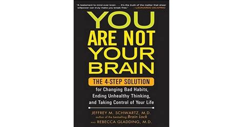 You Are Not Your Brain The 4-Step Solution for Changing Bad Habits Ending Unhealthy Thinking and Taking Control of Your Life