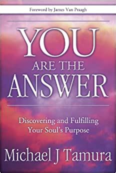 You Are the Answer Discovering and Fulfilling Your Soul s Purpose Kindle Editon