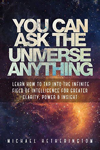 You Can Ask the Universe Anything Learn How to Tap Into the Infinite Field of Intelligence for Greater Clarity Power and Insight Epub