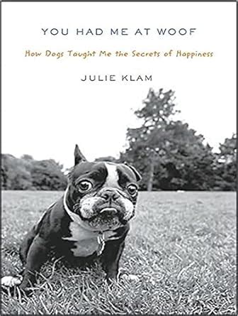 You Had Me at Woof How Dogs Taught Me the Secrets of Happiness Reader