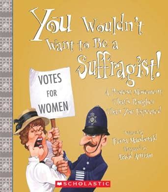 You Wouldnt Want to Be a Suffragist!: A Protest Movement That&am Doc