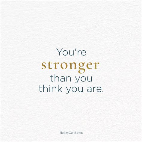 You are stronger than you think. So go out there and show the world what you're made of!