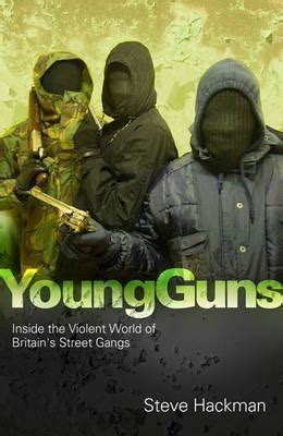 Young Guns Inside the Violent World of Britain's Street Gangs. Steve Hackma Reader