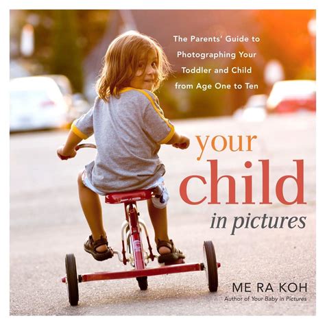 Your Child in Pictures The Parents Guide to Photographing Your Toddler and Child from Age One to Te Reader