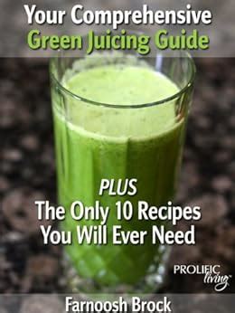 Your Comprehensive Green Juicing Guide PLUS The Only 10 Recipes You Will Ever Need Reader