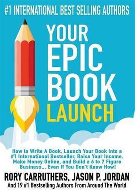 Your Epic Book Launch How to Write A Book Launch Your Book into a 1 International Bestseller Raise Your Income Make Money Online and Build a 6 to A Book and Make Money With A Book Launch Reader