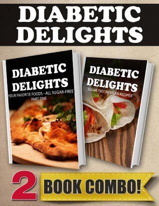 Your Favorite Foods All Sugar-Free Part 1 and Sugar-Free Mexican Recipes 2 Book Combo Diabetic Delights Reader
