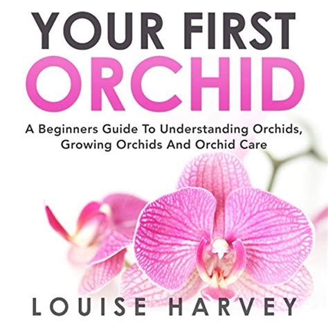 Your First Orchid A Beginners Guide To Understanding Orchids Growing Orchids and Orchid Care Doc