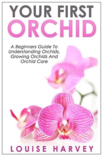 Your First Orchid A Beginners Guide To Understanding Orchids Growing Orchids and Orchid Care Doc