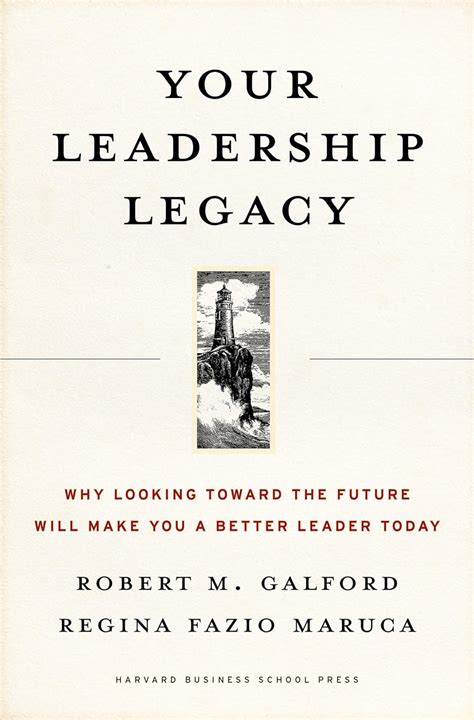 Your Leadership Legacy Why Looking Toward the Future Will Make You a Better Leader Today Reader