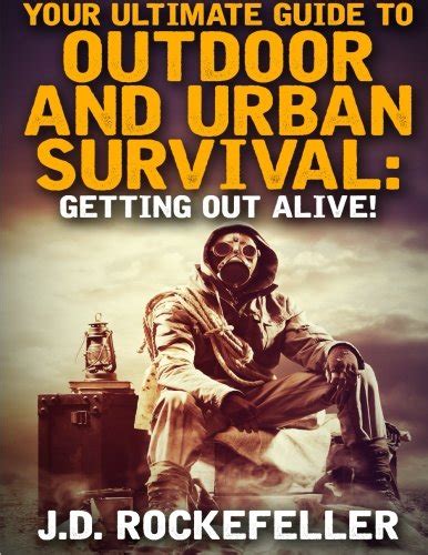 Your Ultimate Guide to Outdoor and Urban Survival Getting out Alive JD Rockefeller s Book Club Reader
