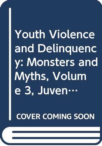 Youth Violence and Delinquency 3 volumes Monsters and Myths Criminal Justice Delinquency and Corrections Reader
