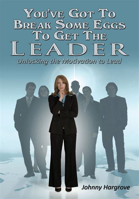 Youve Got To Break Some Eggs To Get The Leader Unlocking the Motivation to Lead Kindle Editon