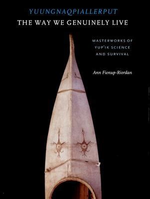 Yuungnaqpiallerput/ the Way We Genuinely Live: Masterworks of Yupik Science and Survival Kindle Editon