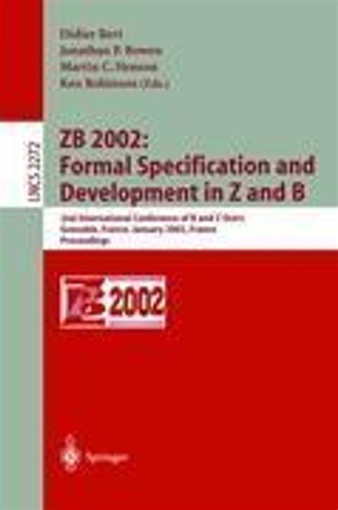 ZB 2002 Formal Specification and Development in Z and B : 2nd International Conference of B and Z Us PDF