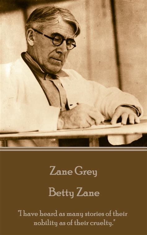 Zane Grey Betty Zane I have heard as many stories of their nobility as of their cruelty PDF