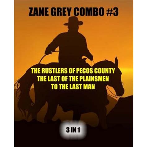 Zane Grey Combo 3 The Rustlers of Pecos County The Last of the Plainsmen To the Last Man Zane Grey Omnibus Volume 3 PDF