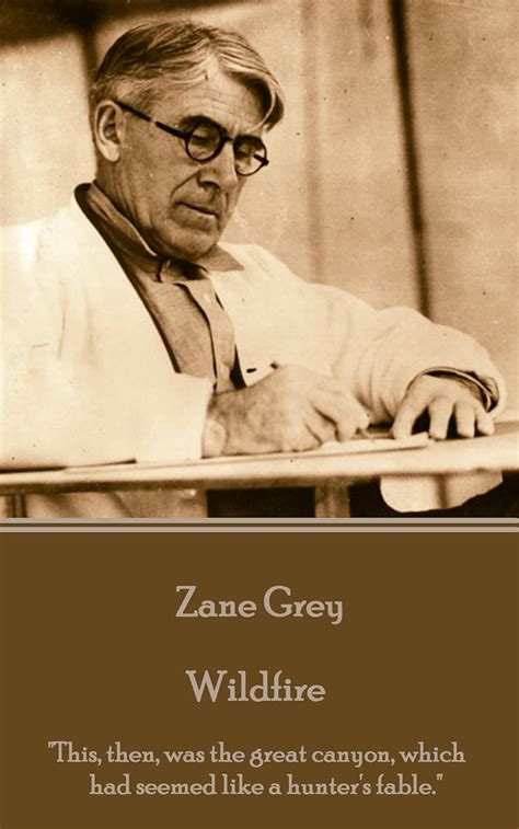 Zane Grey Wildfire This then was the great canyon which had seemed like a hunter s fable Reader