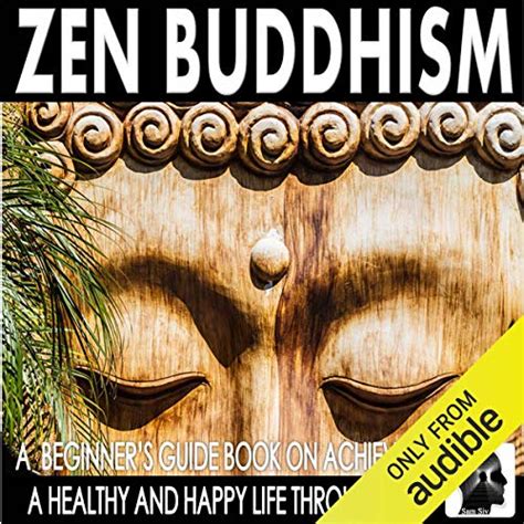 Zen Buddhism A Beginner s Guide Book On Achieving A Healthy And Happy Life Through Zen Find Peace Through Zen and Discover The Ultimate Happiness Buddhism Mindfulness Books Volume 1 PDF