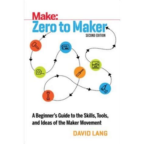 Zero to Maker A Beginner s Guide to the Skills Tools and Ideas of the Maker Movement Kindle Editon