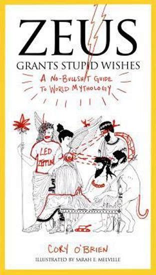 Zeus Grants Stupid Wishes A No-Bullshit Guide to World Mythology Reader