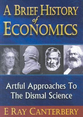 a brief history of economics artful approaches to the dismal science Reader