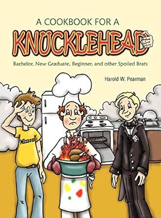 a cookbook for a knucklehead bachelor new graduate beginner and other spoiled brats PDF