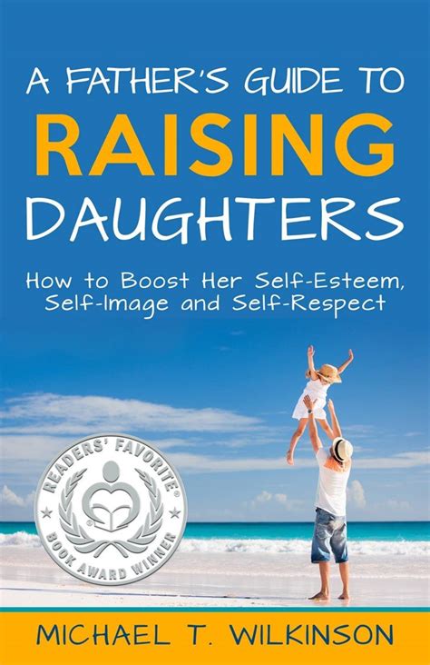 a fathers guide to raising daughters how to boost her self esteem self image and self respect Kindle Editon