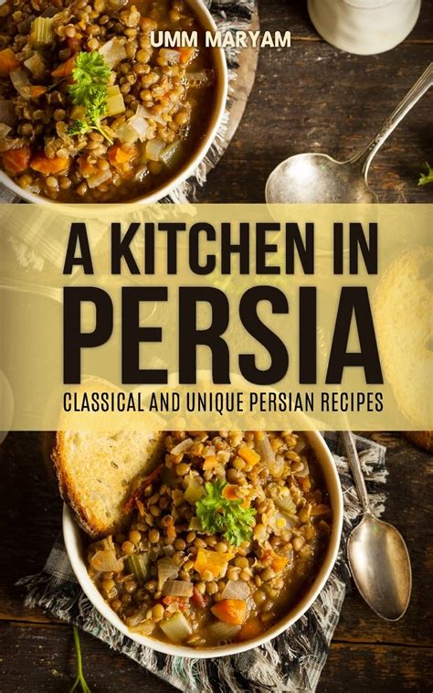 a kitchen in persia classical and unique persian recipes Kindle Editon