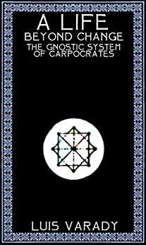 a life beyond change the gnostic system of carpocrates Doc
