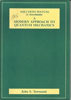 a modern approach to quantum mechanics townsend solutions manual Reader