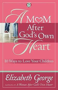 a mom after gods own heart 10 ways to love your children george elizabeth insp Epub