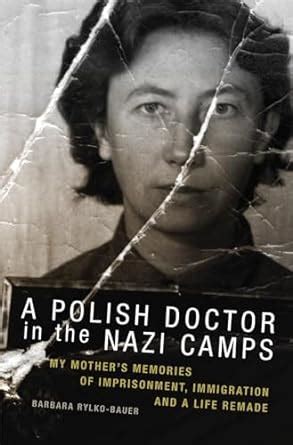 a polish doctor in the nazi camps my mothers memories of imprisonment immigration and a life remade Kindle Editon